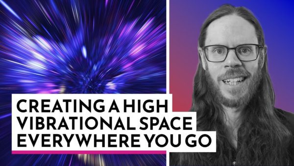 How to Create a High Vibrational Space Everywhere You Go